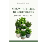 Growing Herbs in Containers: A Practical Growing Guide (Verdantis Practical Growing Guides)