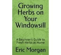 Growing Herbs on Your Windowsill: A Beginner's Guide to Fresh Herbs at Home