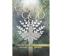 Growing in God: A 12-Month Roadmap to Spiritual Growth, Biblical Foundations, and a Strong, Unshakeable Faith in Christ: The Complete Blueprint for ... Lasting Walk With Christ for Men and Women