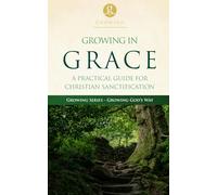 Growing in Grace: A Practical Guide to Christian Sanctification (Grace Groups Discipleship Curriculum)