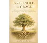 Growing In Grace: A Transformational Bible Study Workbook for Growing Deep in Faith, Prayer, and Life in Christ (Grounded in Grace)