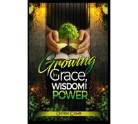 GROWING IN GRACE, WISDOM AND POWER: Insights To Help Every Christian Grow Rapidly Through Grace, Wisdom and Power.