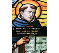 Growing in Virtue: Aquinas on Habit (Moral Traditions series)