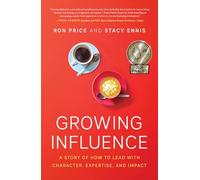 Growing Influence: A Story of How to Lead with Character, Expertise, and Impact