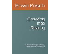 Growing Into Reality: A Human Philosophy of Clarity, Noise, Morality, and Meaning
