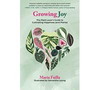 Growing Joy: The Plant Lover's Guide to Cultivating Happiness (and Plants)