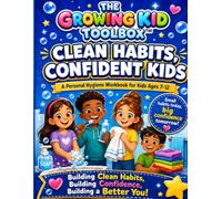 GROWING KIDS TOOLBOX CLEAN HABITS, CONFIDENT KIDS! A GUIDE TO HYGIENE FOR HAPPY ,HEALTHY KIDS!