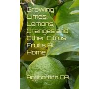 Growing Limes, Lemons, Oranges and Other Citrus Fruits At Home (All About Fruits and Nuts)