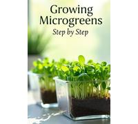 Growing Microgreens Step by Step: The Complete Guide to Growing Microgreens at Home and Eating Healthy
