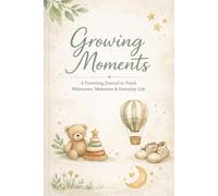 Growing Moments: A Guided Keepsake Journal for Parents to Record Child Development, Medical Notes, Daily Logs, and Yearly Reflections