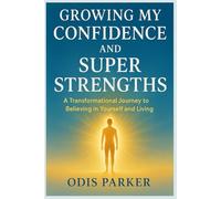 Growing My Confidence and Super Strengths: A Transformational Journey to Believing in Yourself and Living
