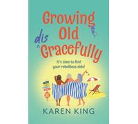 Growing Old Disgracefully: The BRAND NEW hilarious and touching novel from Karen King for 2026