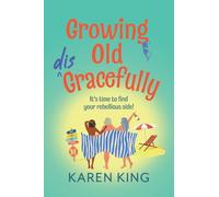 Growing Old Disgracefully: The BRAND NEW hilarious and touching novel from Karen King for 2026
