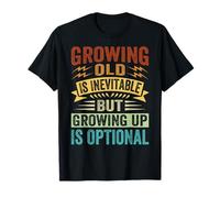 Growing Old Is Inevitable, But Growing Up Is Optional T-Shirt