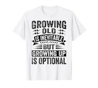 Growing Old Is Inevitable, But Growing Up Is Optional T-Shirt