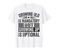 Growing Old Is Mandatory But Growing Up Is Optional T-Shirt