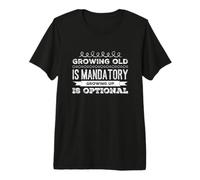 Growing Old is Mandatory Growing Up is Optional Premium T-Shirt