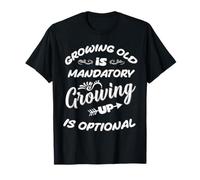Growing Old is Mandatory, Growing Up is Optional T-Shirt