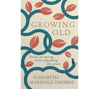 Growing Old: Notes on ageing with something like grace