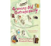 Growing Old Outrageously: A memoir of travel, food and friendship