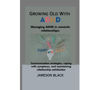 Growing Old with ADHD: Managing ADHD in romantic relationships: Communication strategies, coping with symptoms, and maintaining relationship satisfaction