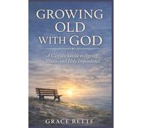 Growing Old with God - LARGE PRINT: A Catholic Guide to Ageing, Illness, and Holy Dependence