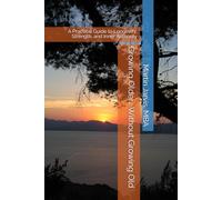 Growing Older… Without Growing Old: A Practical Guide to Longevity, Strength, and Inner Authority (The Wholeness Series)