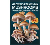 Growing Psilocybin Mushrooms: Techniques for Small Spaces