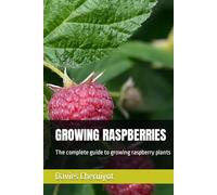 GROWING RASPBERRIES: The complete guide to growing raspberry plants (Fruits farming)