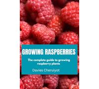 GROWING RASPBERRIES: The complete guide to growing raspberry plants (Fruits farming)