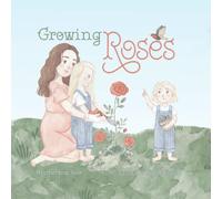Growing Roses (The Rose Sisters Garden Series)