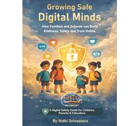 Growing Safe Digital Minds: How Families and Schools can Build Kindness, Safety and Trust Online
