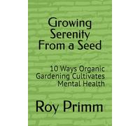 Growing Serenity From a Seed: 10 Ways Organic Gardening Cultivates Mental Health