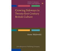 Growing Sideways in Twenty-first Century British Culture: Challenging boundaries between childhood and adulthood: 11 (Children’s Literature, Culture, and Cognition)