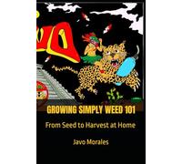 GROWING SIMPLY WEED 101: From Seed to Harvest at Home (The Modern Grower Series)