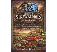 Growing Strawberries for Beginners: The Complete Step-by-Step Guide to Planting, Growing, and Harvesting Sweet Strawberries at Home (The Ox n Rabbit Homestead Guide Series)