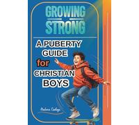 Growing Strong: A Puberty Guide for Christian Boys,: A Faith-Filled Book to Understanding Puberty, Emotions, Friendships, Attraction, Social Media, Character, and Growing Up with God