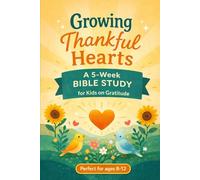 Growing Thankful Hearts: A 5-Week Bible Study for Kids on Gratitude