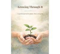 Growing Through It: A guided journal to pause, heal, and grow