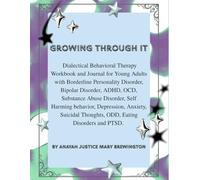 Growing Through It: Dialectical Behavioral Therapy Workbook and Journal for Young Adults with Borderline Personality Disorder, Bipolar Disorder, ADHD, ... Anxiety, Suicidal Thoughts, ODD, ED