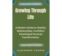 growing through life: a modern guide to healthy relationships, confident parenting & personal transformation