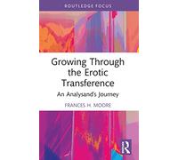 Growing Through the Erotic Transference: An Analysand's Journey (Routledge Focus on Mental Health)
