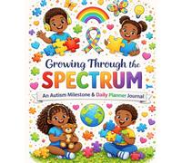Growing Through the Spectrum: A 9-Week Autism Milestone & Daily Planner Journal with Affirmations for Parents, Caregivers, and Advocates