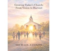 Growing Today's Church: From Vision to Harvest