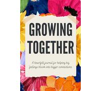 Growing Together: A Heartfelt Journal for Helping Big Feelings Bloom into Bigger Connections