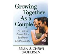 Growing Together As A Couple: 10 Biblical Essentials for Building a Great Marriage