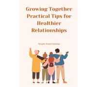 Growing Together - Practical Tips for Healthier Relationships: 1