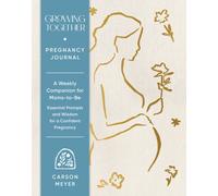 Growing Together Pregnancy Journal : A Weekly Companion for Moms-to-Be-Essential Prompts and Wisdom for a Confident Pregnancy
