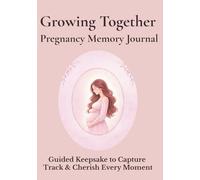 Growing Together Pregnancy Memory Journal: Guided Keepsake Maternity Book to Capture, Track & Cherish Every Moment