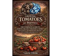 Growing Tomatoes For Beginners: THE COMPLETE GUIDE TO GROWING ORGANIC TOMATOES AT HOME: SEED STARTING, SOIL PREPARATION, PRUNING, PEST CONTROL, AND HARVESTING (The Ox n Rabbit Homestead Guide Series)